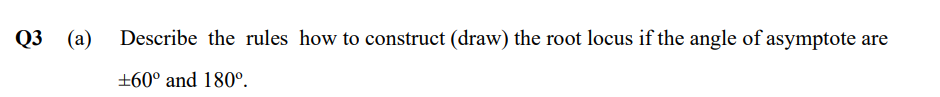 Q3 A Describe The Rules How To Construct Draw The Root Locus If The Angle Of Asymptote Are 60 And 180 1