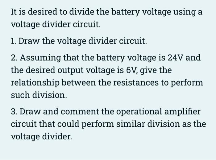 It Is Desired To Divide The Battery Voltage Using A Voltage Divider Circuit 1 Draw The Voltage Divider Circuit 2 Ass 1