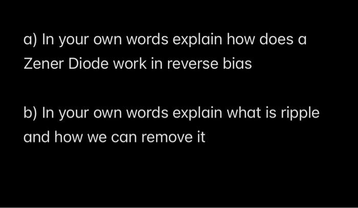 A In Your Own Words Explain How Does A Zener Diode Work In Reverse Bias B In Your Own Words Explain What Is Ripple And 1