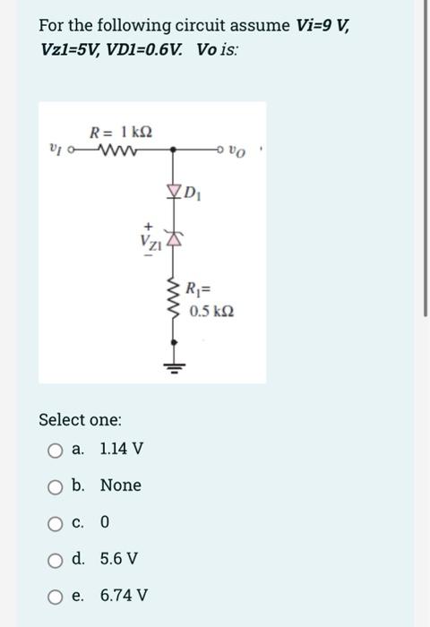 For The Following Circuit Assume Vi 9 V Vz1 5v Vd1 0 6v Vo Is R 1kq2 V Ww Select One O A 1 14 V O B None C 0 O 1
