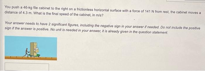 You Push A 46 Kg File Cabinet To The Right On A Frictionless Horizontal Surface With A Force Of 141 N From Rest The Cab 1