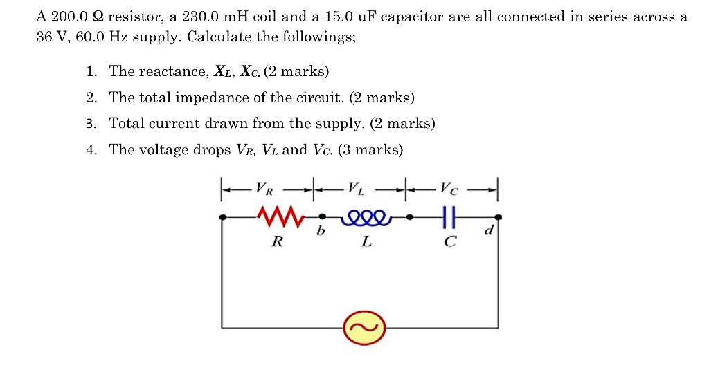 A 200 0 22 Resistor A 230 0 Mh Coil And A 15 0 Uf Capacitor Are All Connected In Series Across A 36 V 60 0 Hz Supply 1