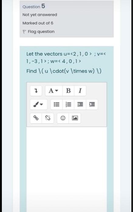 Question 5 Not Yet Answered Marked Out Of 6 P Flag Question Let The Vectors U 2 1 0 V 1 3 1 W 4 0 1 Find U 1