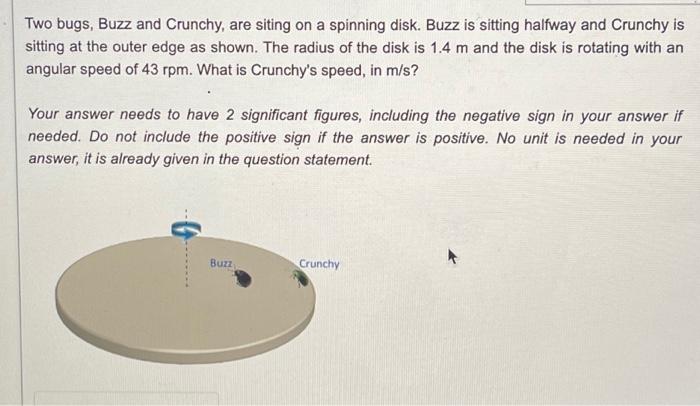 Two Bugs Buzz And Crunchy Are Siting On A Spinning Disk Buzz Is Sitting Halfway And Crunchy Is Sitting At The Outer E 1