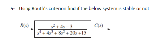 5 Using Routh S Criterion Find If The Below System Is Stable Or Not R S S 48 3 S4 45 85 20s 15 C S 1