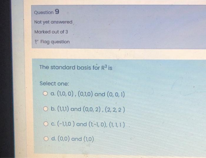 Question 9 Not Yet Answered Marked Out Of 3 P Flag Question The Standard Basis For R3 Is Select One O A 1 0 0 0 1 0 1