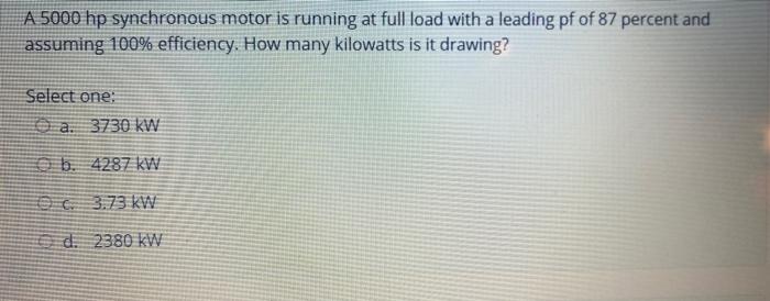 A 5000 Hp Synchronous Motor Is Running At Full Load With A Leading Pf Of 87 Percent And Assuming 100 Efficiency How Ma 1