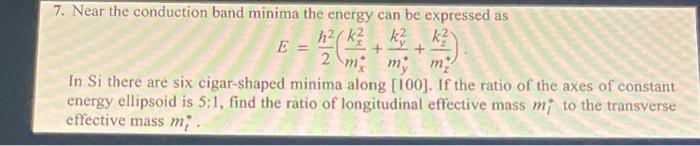 7 Near The Conduction Band Minima The Energy Can Be Expressed As H K 2 K K In Si There Are Six Cigar Shaped Minim 1