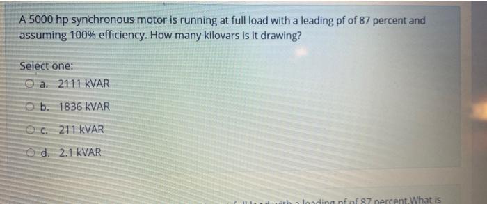 A 5000 Hp Synchronous Motor Is Running At Full Load With A Leading Pf Of 87 Percent And Assuming 100 Efficiency How Ma 1