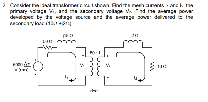 2 Consider The Ideal Transformer Circuit Shown Find The Mesh Currents 1 And 12 The Primary Voltage V And The Secon 1