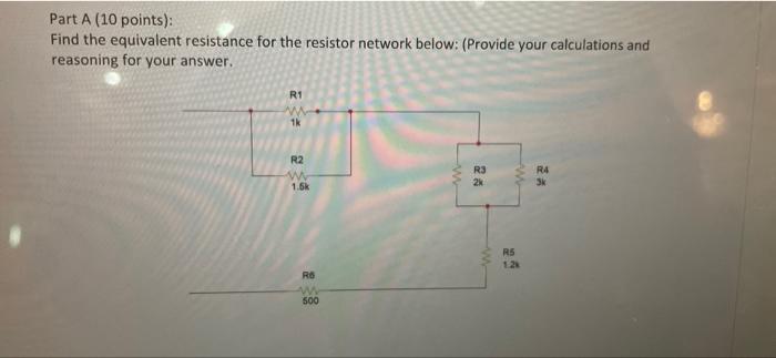 Part A 10 Points Find The Equivalent Resistance For The Resistor Network Below Provide Your Calculations And Reason 1