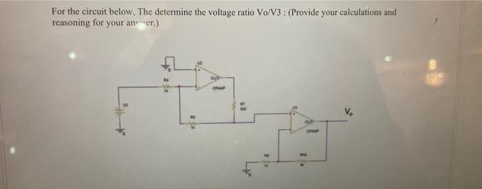For The Circuit Below The Determine The Voltage Ratio Vo V3 Provide Your Calculations And Reasoning For Your Answer 1