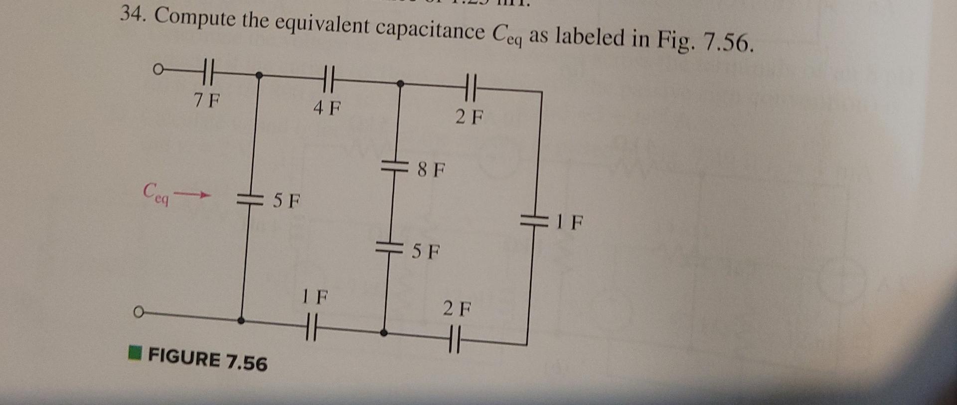 34 Compute The Equivalent Capacitance Ceq As Labeled In Fig 7 56 H Hh Cea O 7f Figure 7 56 5 F 4 F If 11 8 F E5f 11 2 1