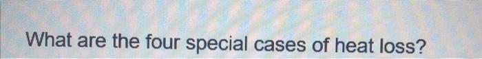 What Are The Four Special Cases Of Heat Loss 1