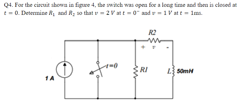Q4 For The Circuit Shown In Figure 4 The Switch Was Open For A Long Time And Then Is Closed At T 0 Determine R And 1