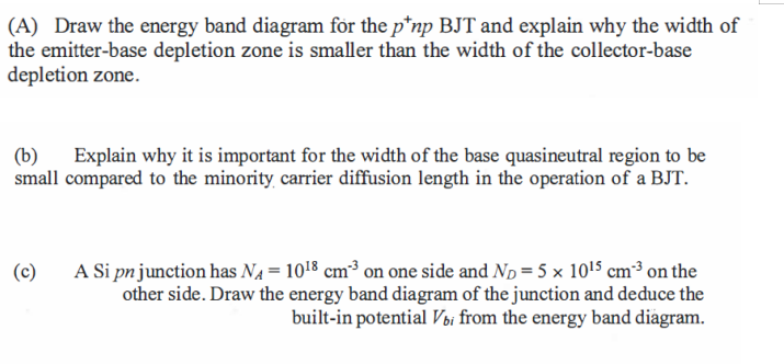 A Draw The Energy Band Diagram For The P Np Bjt And Explain Why The Width Of The Emitter Base Depletion Zone Is Smalle 1
