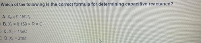Which Of The Following Is The Correct Formula For Determining Capacitive Reactance A X 0 159 Fc B X 0 159 Xrxc O C 1