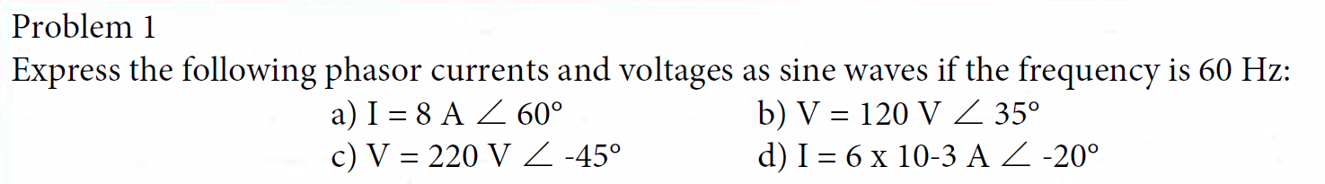 Problem 1 Express The Following Phasor Currents And Voltages As Sine Waves If The Frequency Is 60 Hz A I 8 A 60 B 1