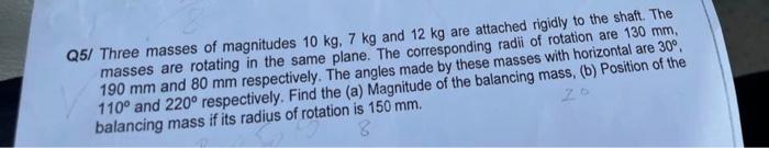 Q5 Three Masses Of Magnitudes 10 Kg 7 Kg And 12 Kg Are Attached Rigidly To The Shaft The Masses Are Rotating In The S 2