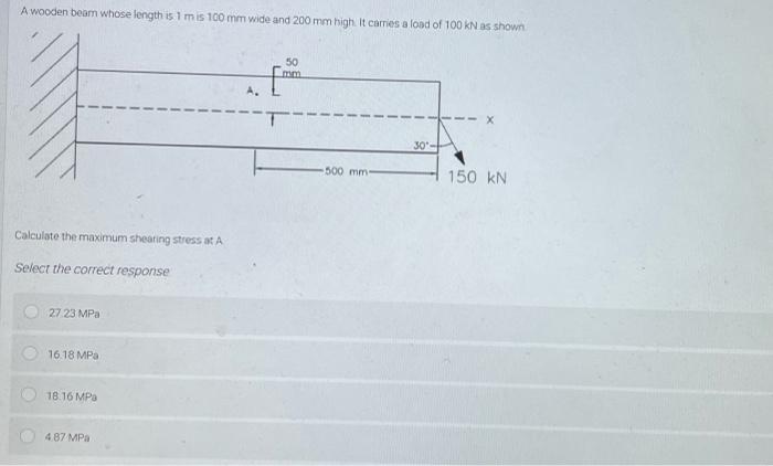 A Wooden Bearn Whose Length Is 1 M Is 100 Mm Wide And 200 Mm High It Carries A Load Of 100 Kn As Shown Calculate The Ma 1