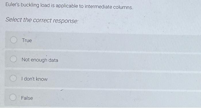 Euler S Buckling Load Is Applicable To Intermediate Columns Select The Correct Response True Not Enough Data I Don T K 1