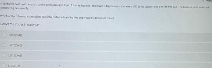 A Cantilever Beam With Length L Cames A Concentrated Load Of P At Its Free End The Beam Is Tapered With Diameters Of D 1
