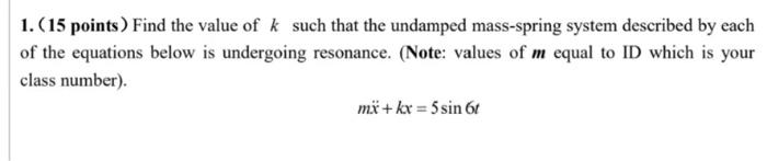 1 15 Points Find The Value Of K Such That The Undamped Mass Spring System Described By Each Of The Equations Below Is 1