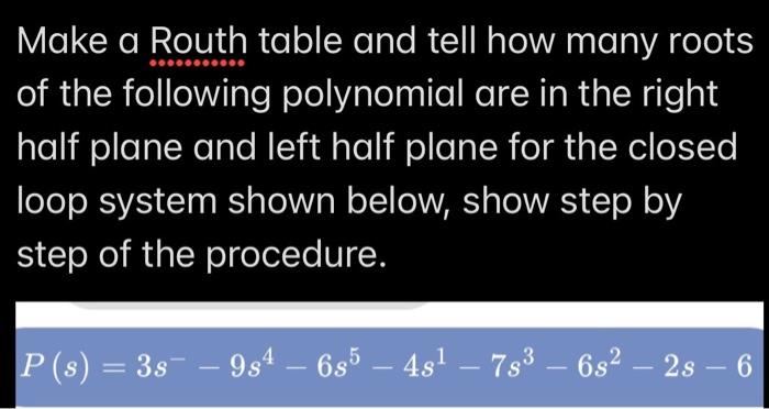 Make A Routh Table And Tell How Many Roots Of The Following Polynomial Are In The Right Half Plane And Left Half Plane F 1