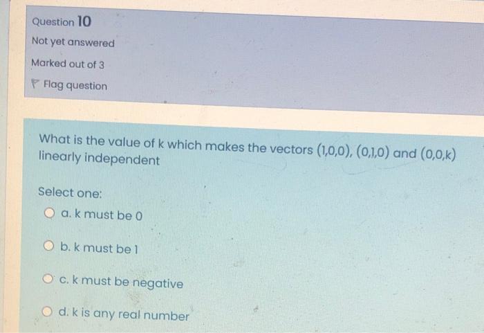 Question 10 Not Yet Answered Marked Out Of 3 Flag Question What Is The Value Of K Which Makes The Vectors 1 0 0 0 1 1
