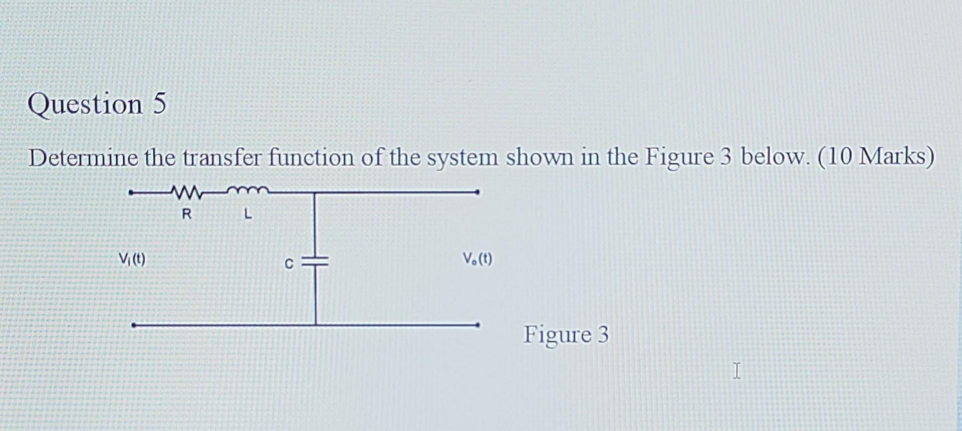 Question 5 Determine The Transfer Function Of The System Shown In The Figure 3 Below 10 Marks W R V T L V T Fig 1