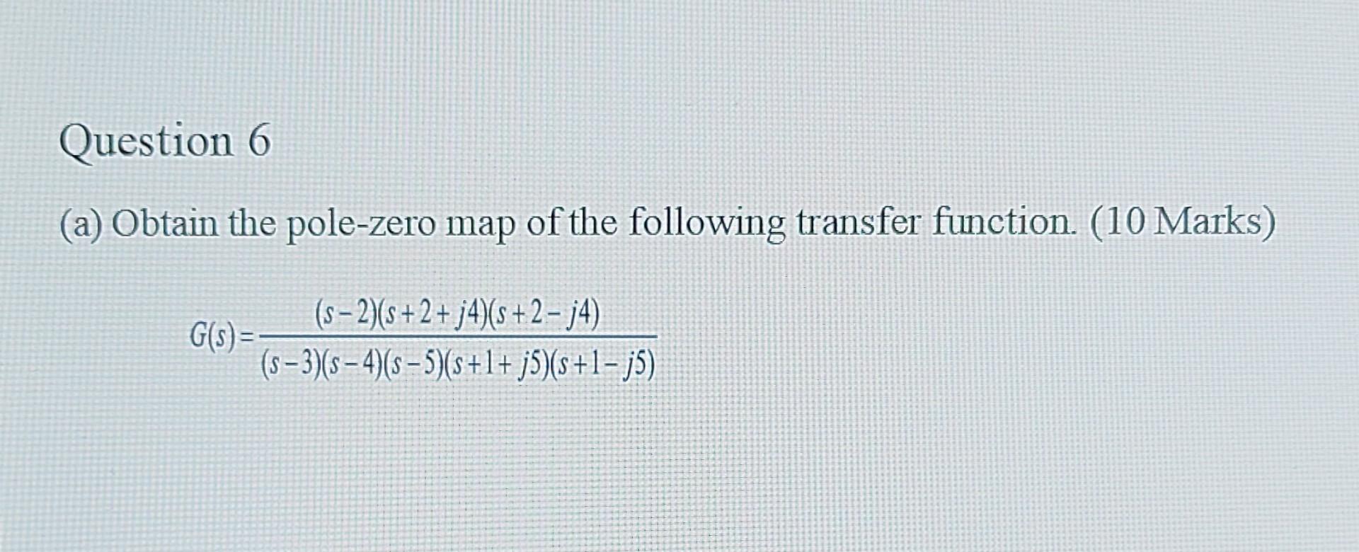 Question 6 A Obtain The Pole Zero Map Of The Following Transfer Function 10 Marks G S S 2 S 2 J4 S 2 J4 S 1