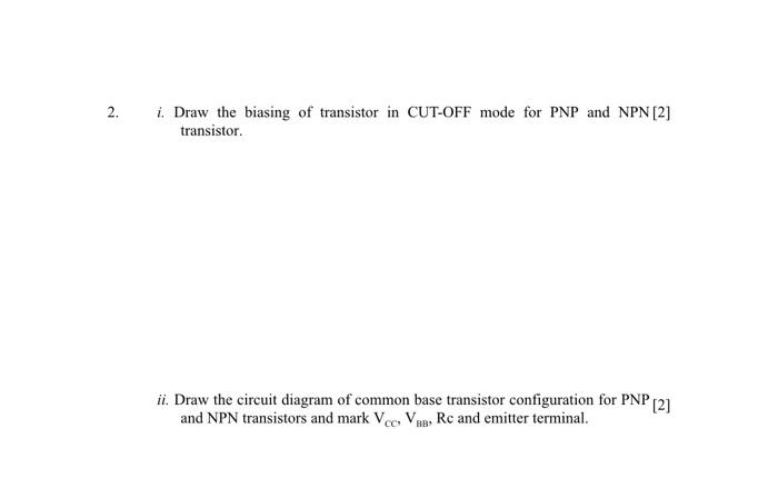 2 1 Draw The Biasing Of Transistor In Cut Off Mode For Pnp And Npn 2 Transistor Ii Draw The Circuit Diagram Of Comm 1