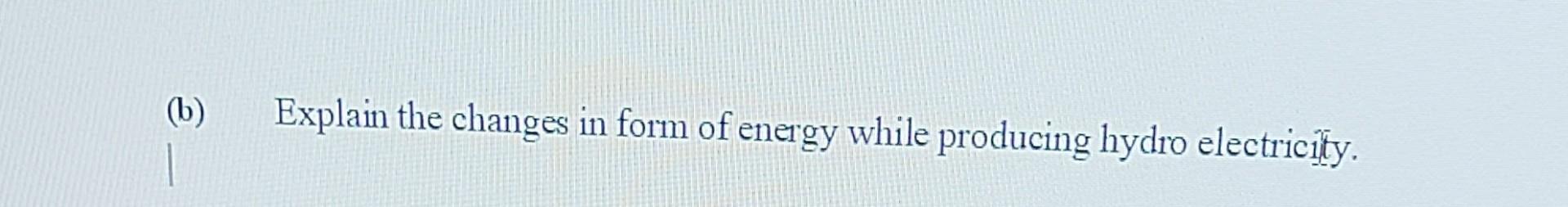 B Explain The Changes In Form Of Energy While Producing Hydro Electricity 1