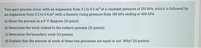 Two Part Process Occur With An Expansion From 0 1 To 0 2 M At A Constant Pressure Of 150 Kpa Which Is Followed By An E 1