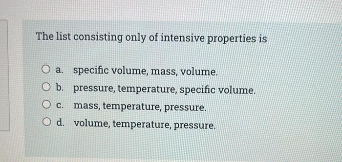The List Consisting Only Of Intensive Properties Is O A Specific Volume Mass Volume O B Pressure Temperature Spec 1