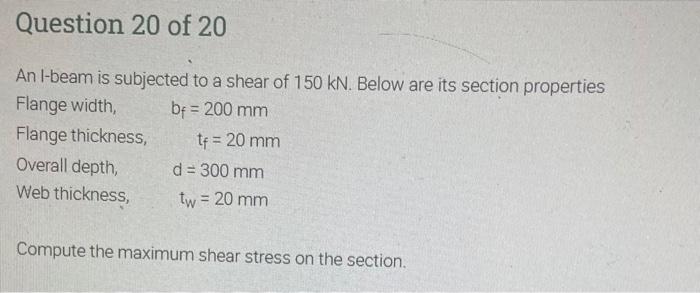Question 20 Of 20 An I Beam Is Subjected To A Shear Of 150 Kn Below Are Its Section Properties Flange Width Bf 200 M 1