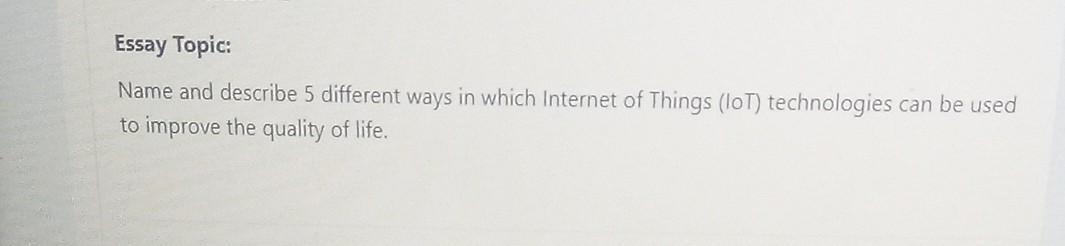 Essay Topic Name And Describe 5 Different Ways In Which Internet Of Things Iot Technologies Can Be Used To Improve Th 1