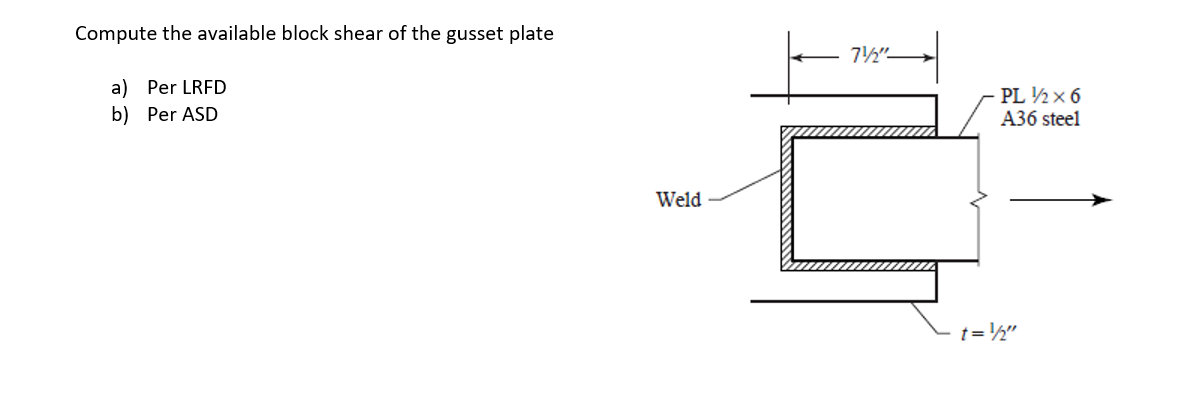 Compute The Available Block Shear Of The Gusset Plate A Per Lrfd B Per Asd Weld 7 2 Pl X 6 A36 Steel T 1 2 1