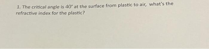 1 The Critical Angle Is 40 At The Surface From Plastic To Air What S The Refractive Index For The Plastic 1