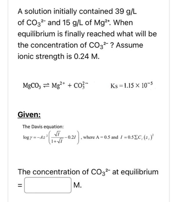 A Solution Initially Contained 39 G L Of Co3 And 15 G L Of Mg2 When Equilibrium Is Finally Reached What Will Be The 1