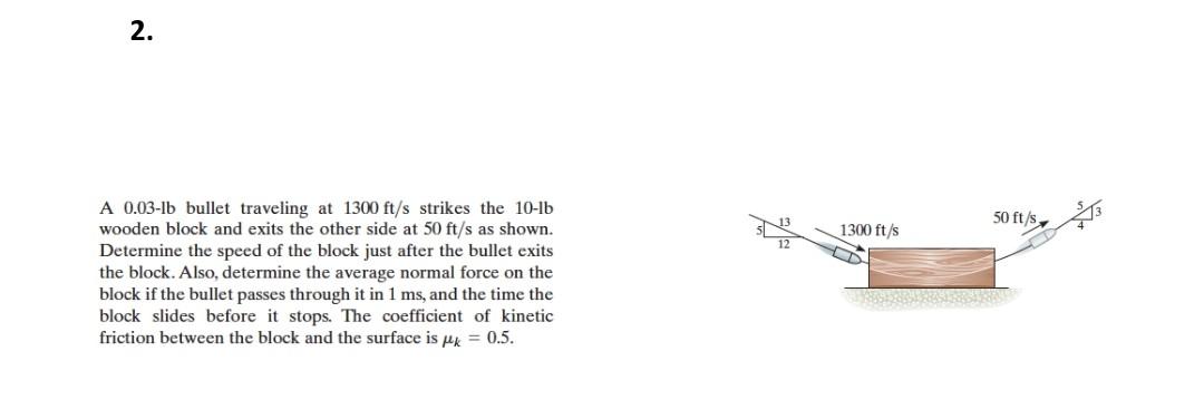 2 A 0 03 Lb Bullet Traveling At 1300 Ft S Strikes The 10 Lb Wooden Block And Exits The Other Side At 50 Ft S As Shown 1