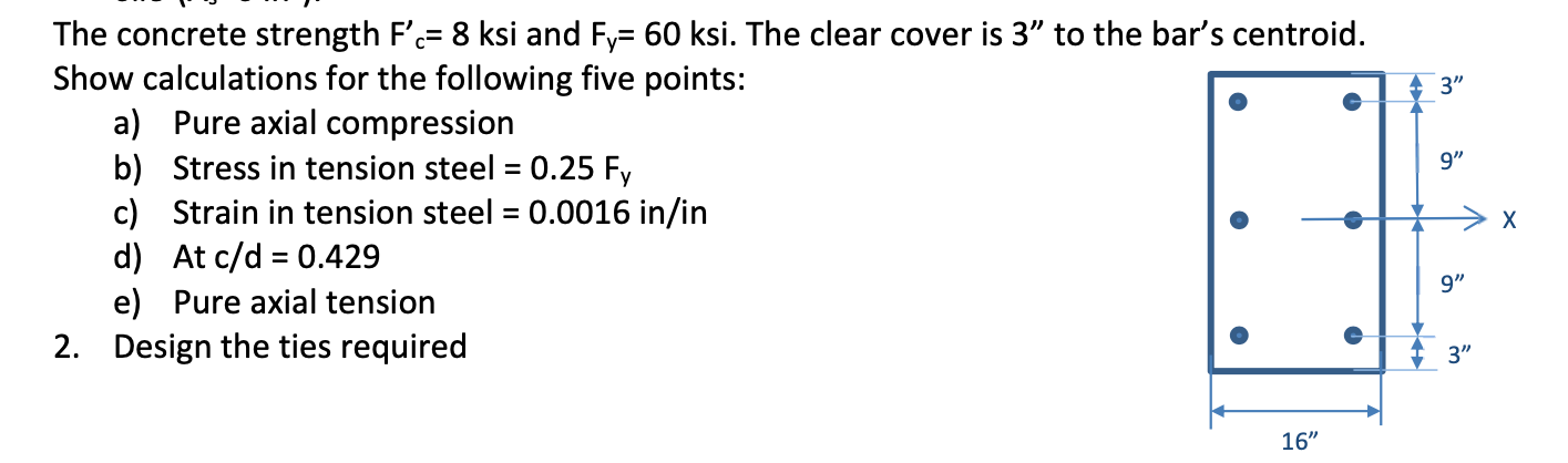 The Concrete Strength F C 8 Ksi And Fy 60 Ksi The Clear Cover Is 3 To The Bar S Centroid Show Calculations For The 1