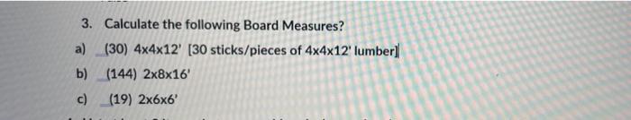 3 Calculate The Following Board Measures A 30 4x4x12 30 Sticks Pieces Of 4x4x12 Lumber B 144 2x8x16 C 19 1