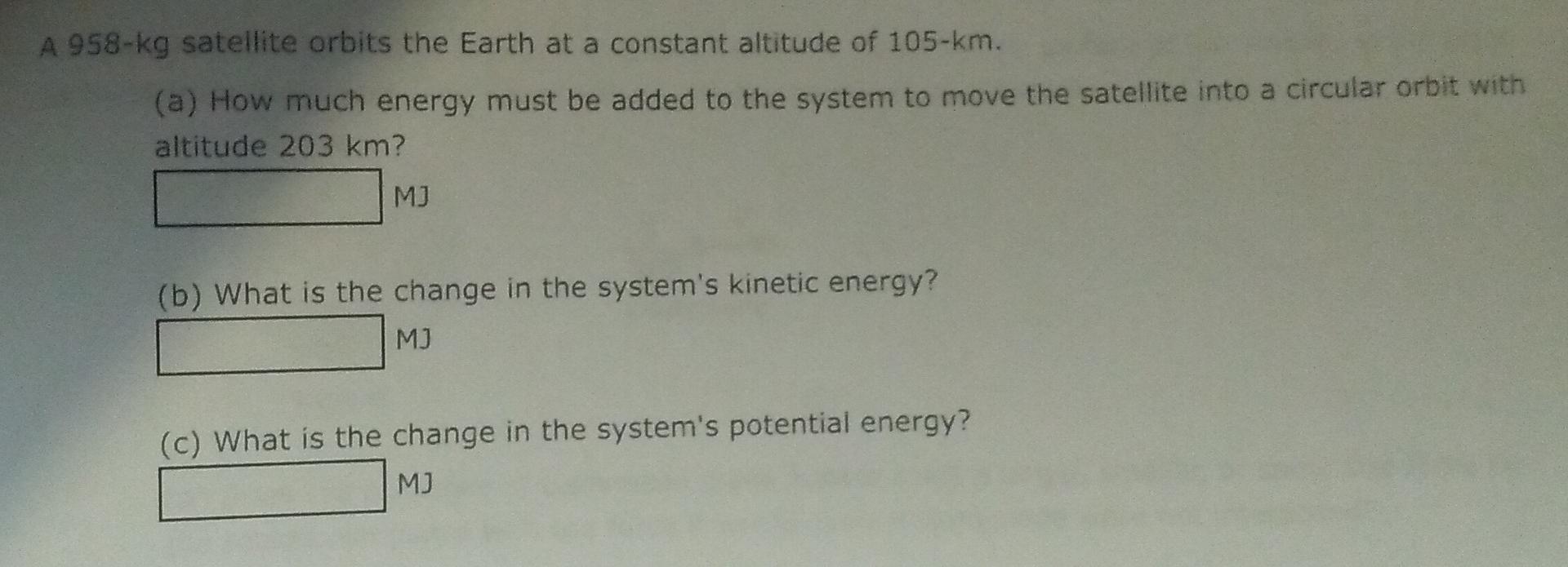 A 958 Kg Satellite Orbits The Earth At A Constant Altitude Of 105 Km A How Much Energy Must Be Added To The System To 1