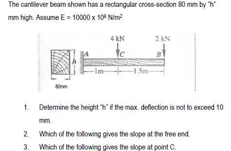 The Cantilever Beam Shown Has A Rectangular Cross Section 80 Mm By H Mm High Assume E 10000 X 106 N M 1 2 3 80m 1