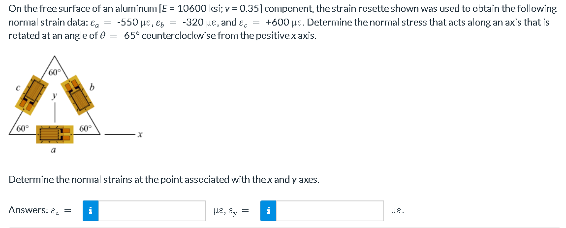 On The Free Surface Of An Aluminum E 10600 Ksi V 0 35 Component The Strain Rosette Shown Was Used To Obtain The 1