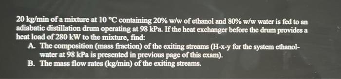 20 Kg Min Of A Mixture At 10 C Containing 20 W W Of Ethanol And 80 W W Water Is Fed To An Adiabatic Distillation Drum 1