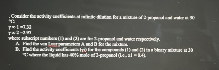 Consider The Activity Coefficients At Infinite Dilution For A Mixture Of 2 Propanol And Water At 30 C Y 1 7 32 Y 1
