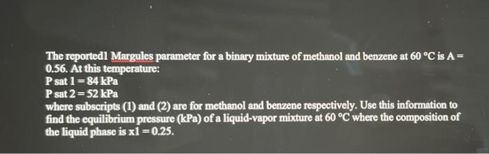 The Reported1 Margules Parameter For A Binary Mixture Of Methanol And Benzene At 60 C Is A 0 56 At This Temperature 1