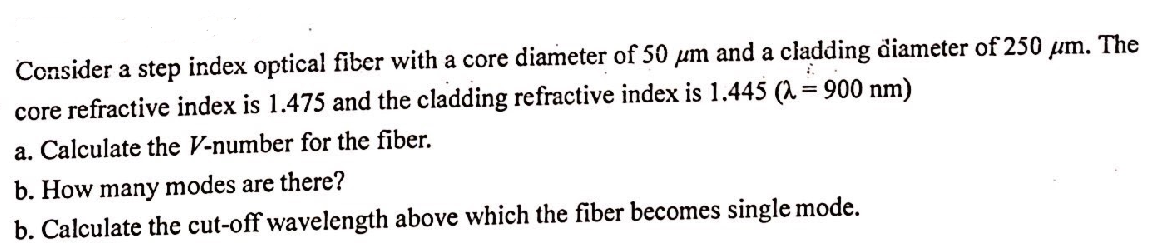 Consider A Step Index Optical Fiber With A Core Diameter Of 50 Um And A Cladding Diameter Of 250 Um The Core Refractive 1